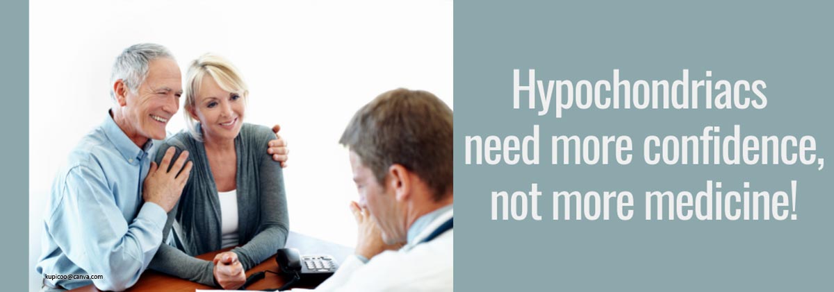 Hypochondriacs need more confidence, not more medicine!